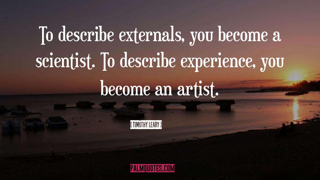 Timothy Leary Quotes: To describe externals, you become