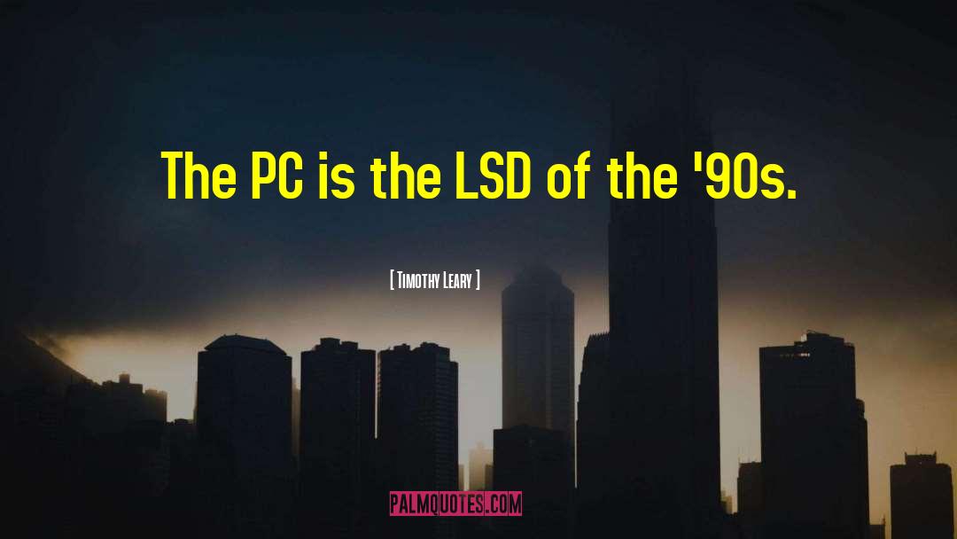 Timothy Leary Quotes: The PC is the LSD