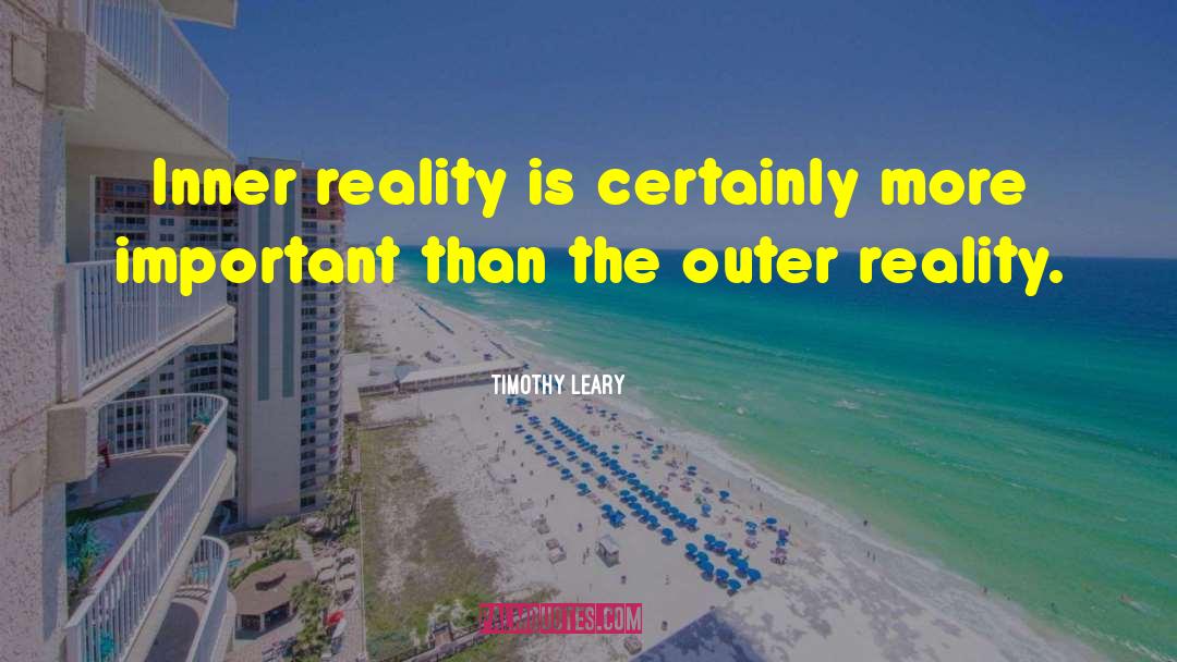 Timothy Leary Quotes: Inner reality is certainly more