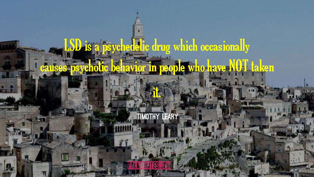 Timothy Leary Quotes: LSD is a psychedelic drug