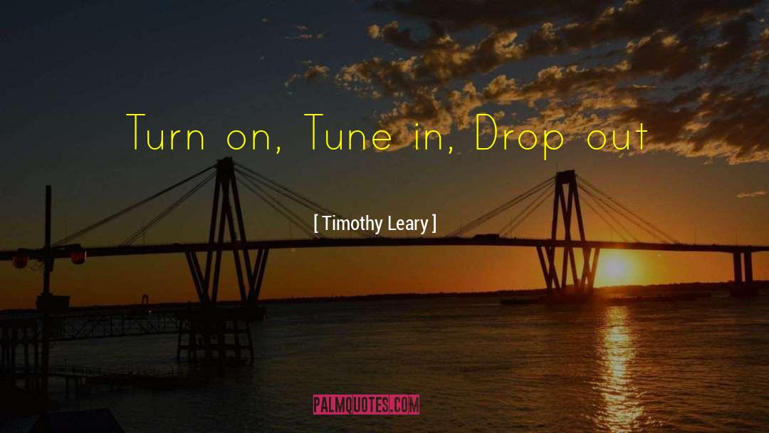 Timothy Leary Quotes: Turn on, Tune in, Drop