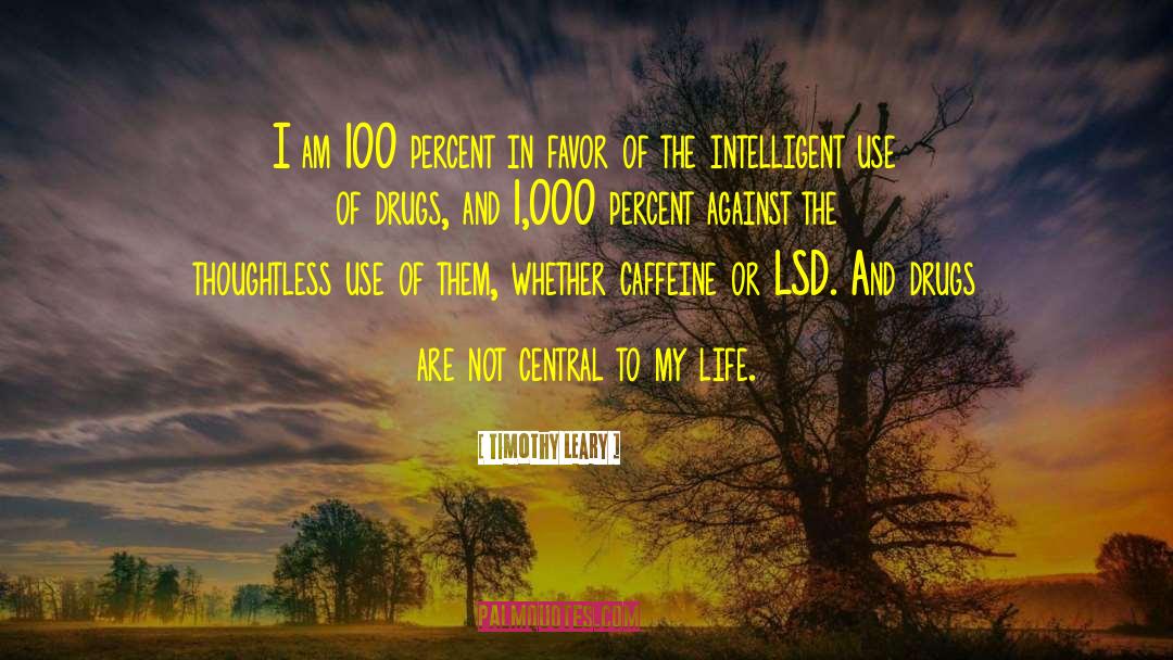 Timothy Leary Quotes: I am 100 percent in