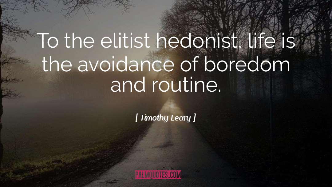 Timothy Leary Quotes: To the elitist hedonist, life