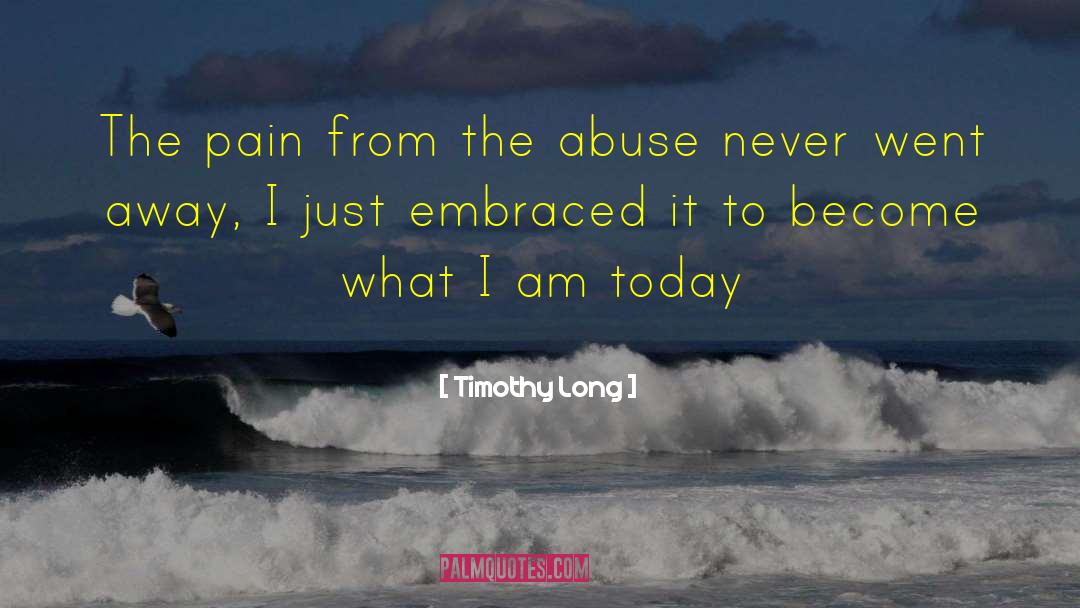 Timothy Long Quotes: The pain from the abuse