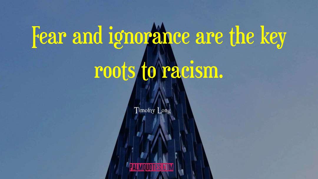 Timothy Long Quotes: Fear and ignorance are the