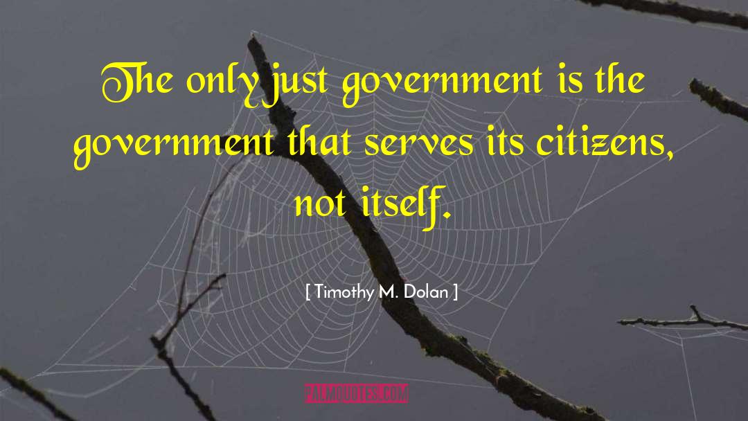 Timothy M. Dolan Quotes: The only just government is