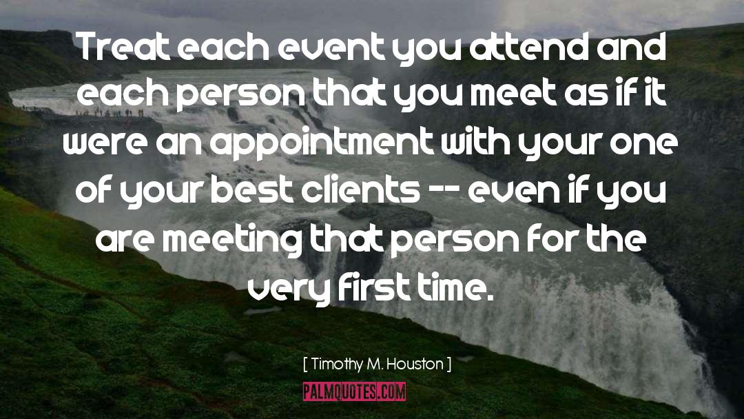 Timothy M. Houston Quotes: Treat each event you attend