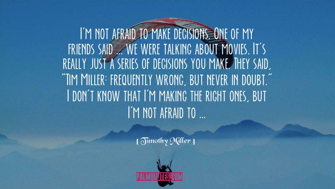 Timothy Miller Quotes: I'm not afraid to make