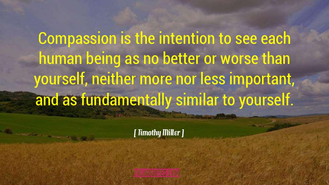 Timothy Miller Quotes: Compassion is the intention to