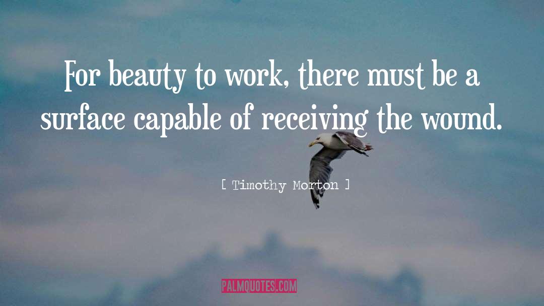 Timothy Morton Quotes: For beauty to work, there