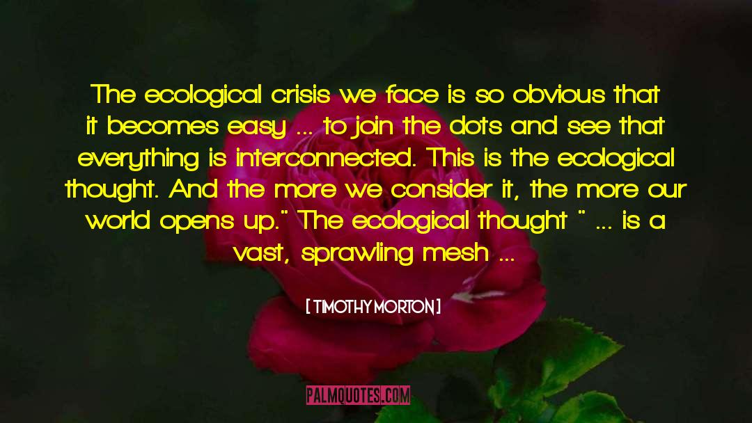 Timothy Morton Quotes: The ecological crisis we face