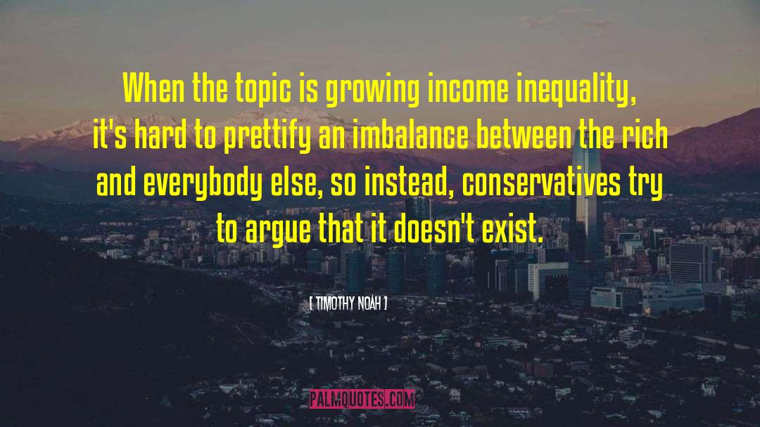 Timothy Noah Quotes: When the topic is growing