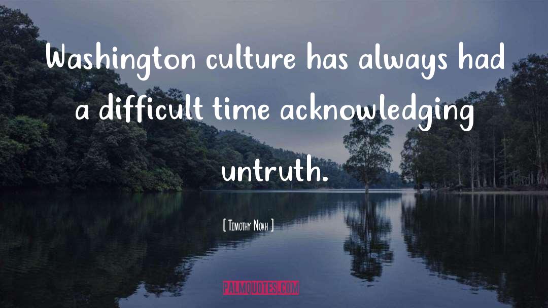 Timothy Noah Quotes: Washington culture has always had