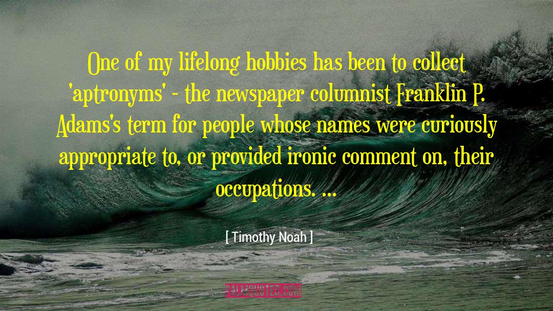 Timothy Noah Quotes: One of my lifelong hobbies