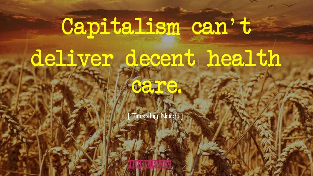 Timothy Noah Quotes: Capitalism can't deliver decent health