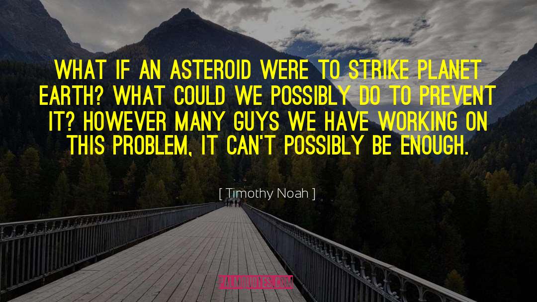 Timothy Noah Quotes: What if an asteroid were