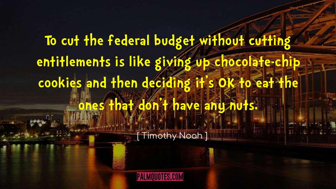 Timothy Noah Quotes: To cut the federal budget