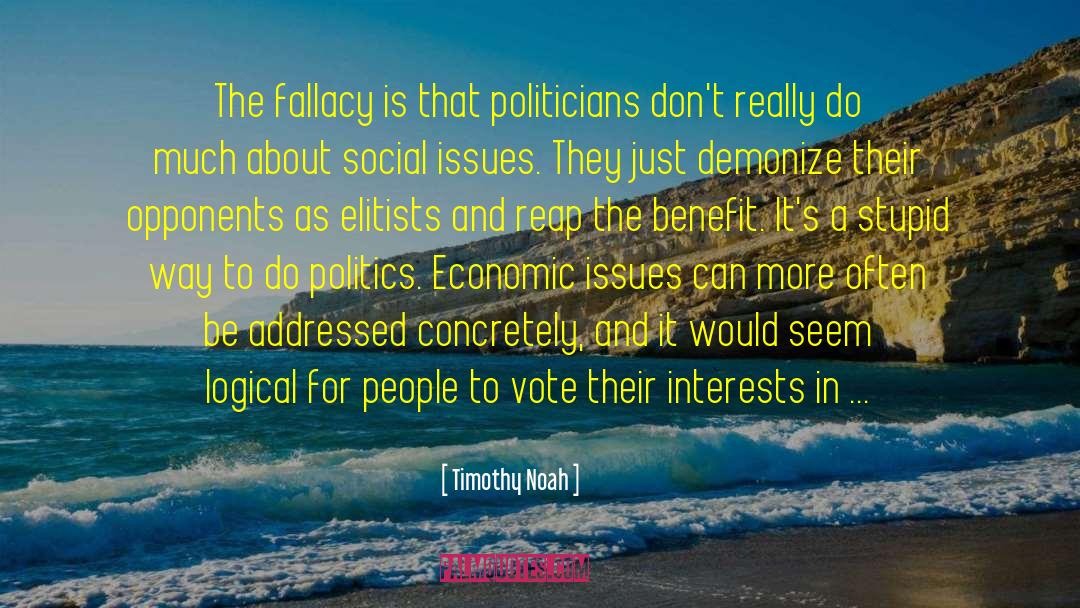 Timothy Noah Quotes: The fallacy is that politicians