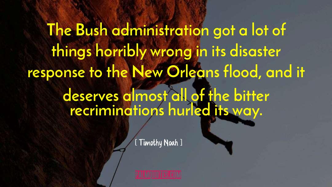 Timothy Noah Quotes: The Bush administration got a