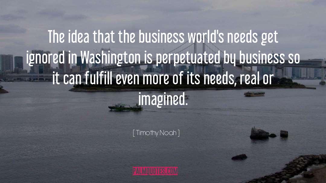 Timothy Noah Quotes: The idea that the business