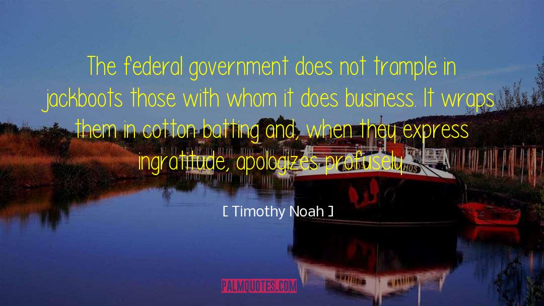 Timothy Noah Quotes: The federal government does not