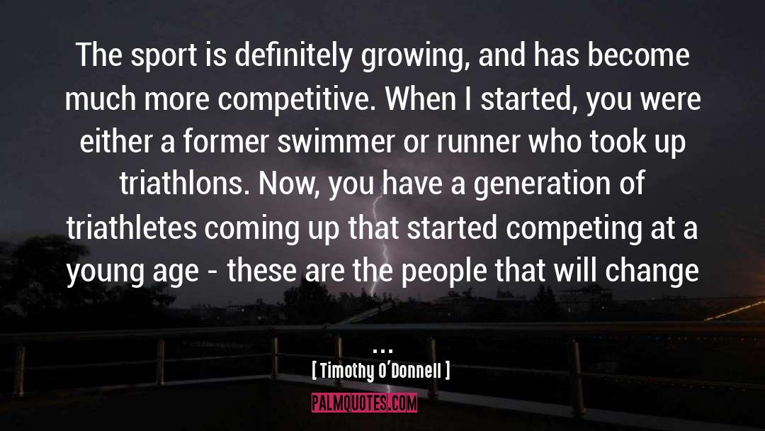 Timothy O'Donnell Quotes: The sport is definitely growing,
