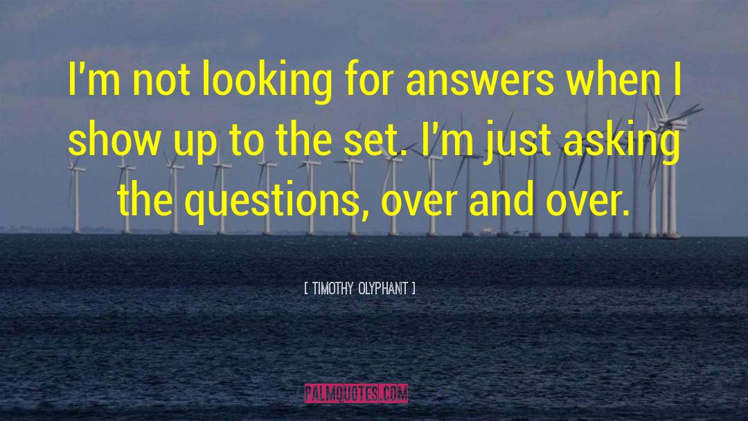 Timothy Olyphant Quotes: I'm not looking for answers