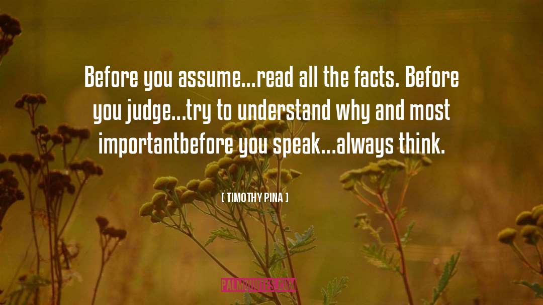 Timothy Pina Quotes: Before you assume...read all the