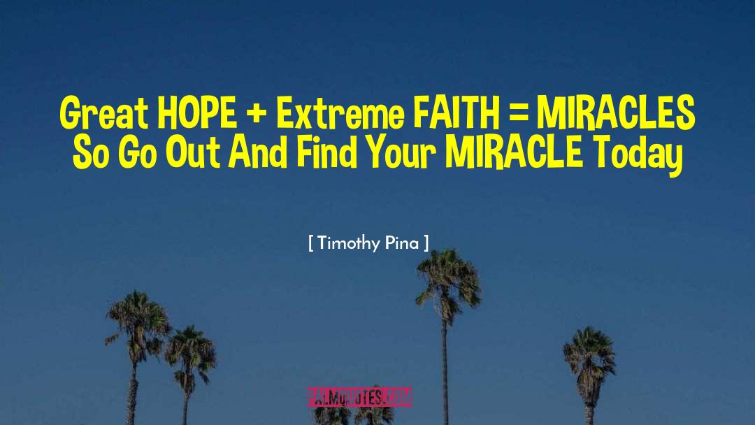 Timothy Pina Quotes: Great HOPE + Extreme FAITH