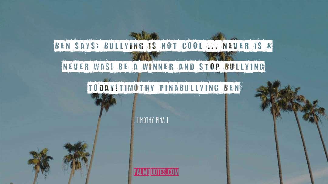 Timothy Pina Quotes: Ben Says: Bullying is not