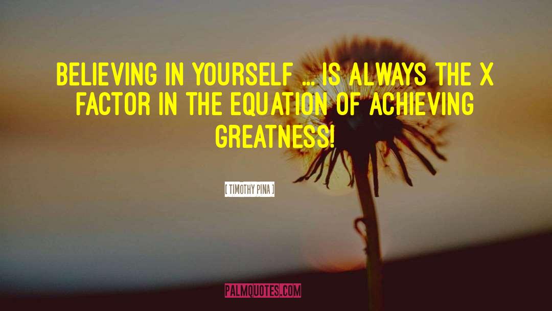 Timothy Pina Quotes: Believing in yourself ... is