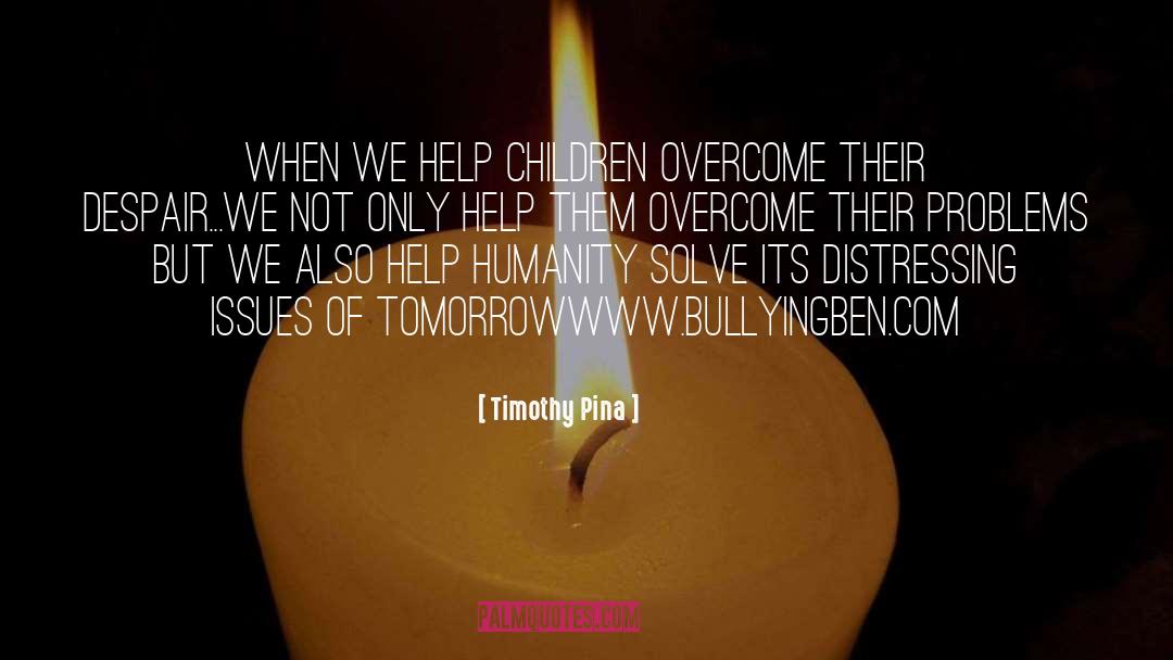 Timothy Pina Quotes: When we help children overcome