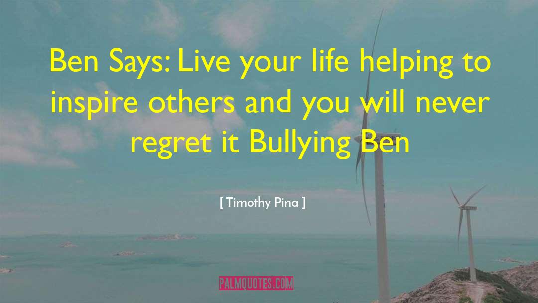 Timothy Pina Quotes: Ben Says: Live your life