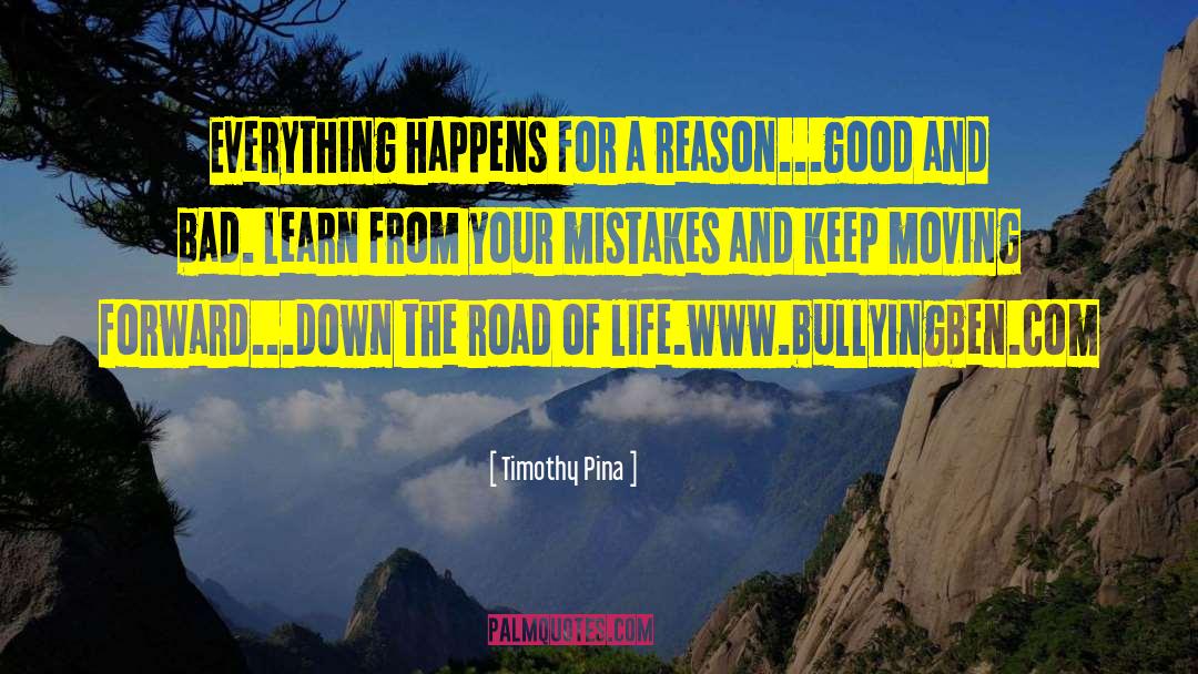 Timothy Pina Quotes: Everything happens for a reason...good