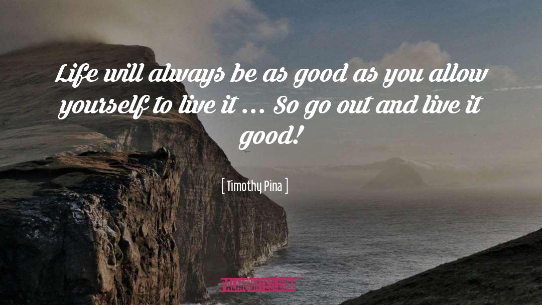 Timothy Pina Quotes: Life will always be as