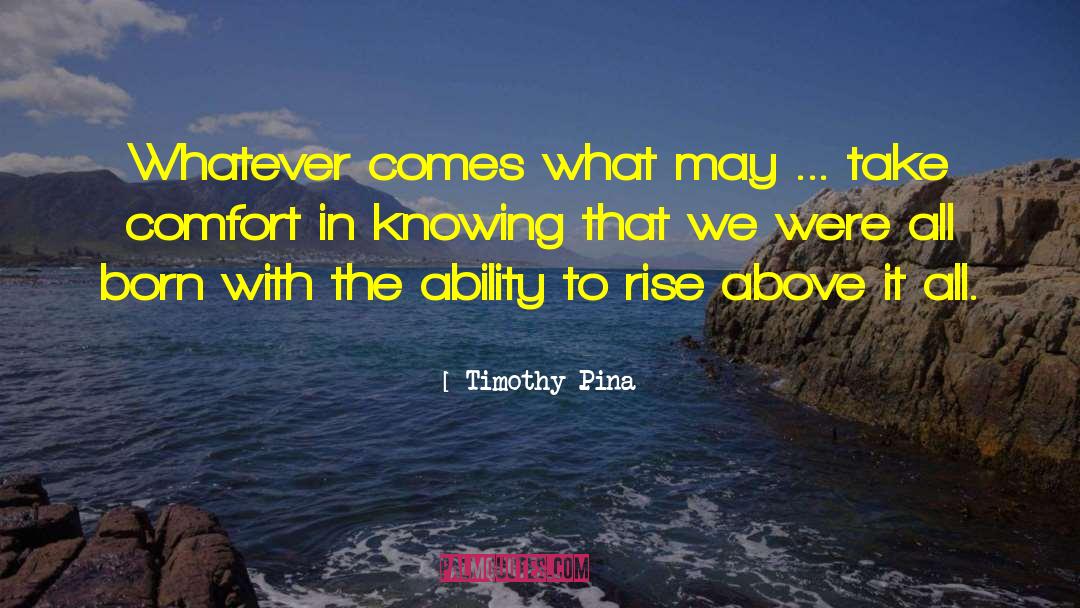 Timothy Pina Quotes: Whatever comes what may ...