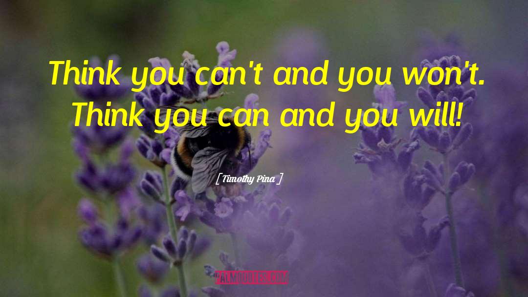 Timothy Pina Quotes: Think you can't and you