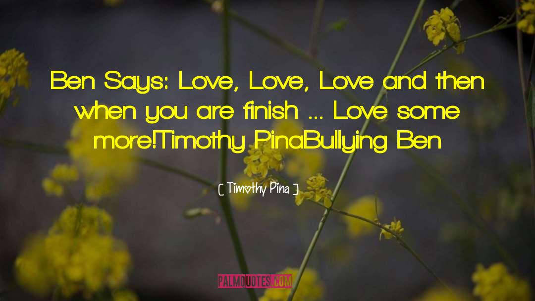 Timothy Pina Quotes: Ben Says: Love, Love, Love