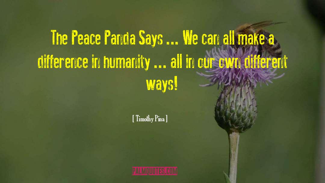 Timothy Pina Quotes: The Peace Panda Says ...