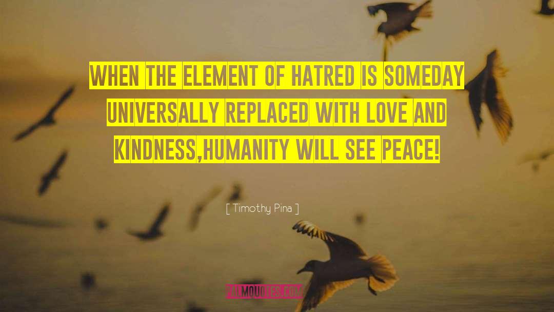 Timothy Pina Quotes: When the element of hatred