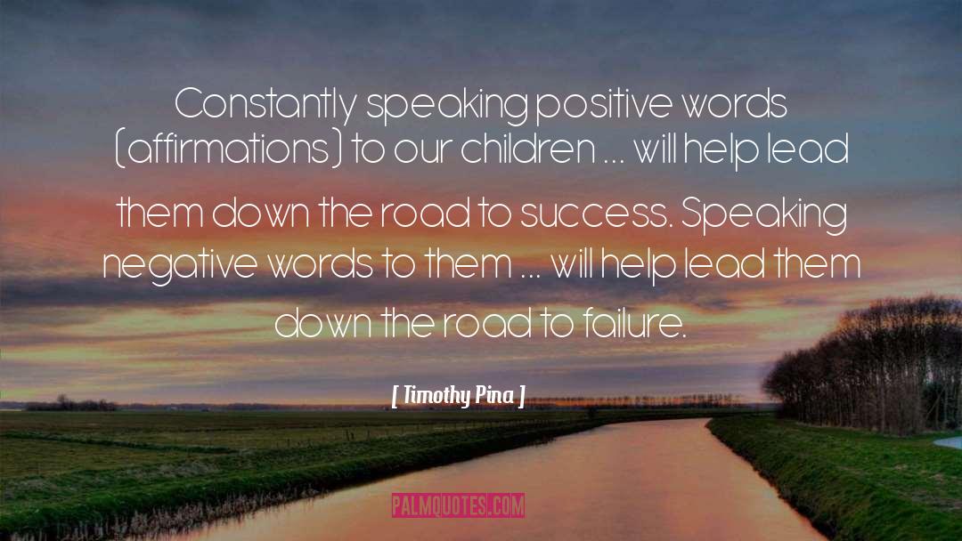 Timothy Pina Quotes: Constantly speaking positive words (affirmations)