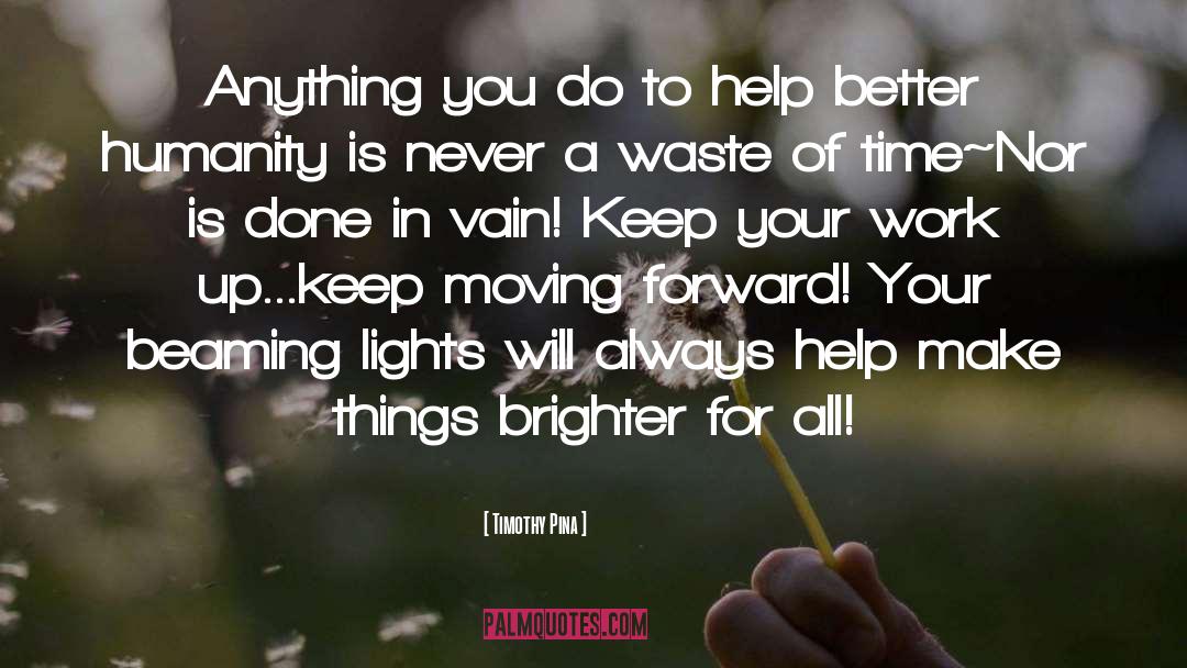 Timothy Pina Quotes: Anything you do to help
