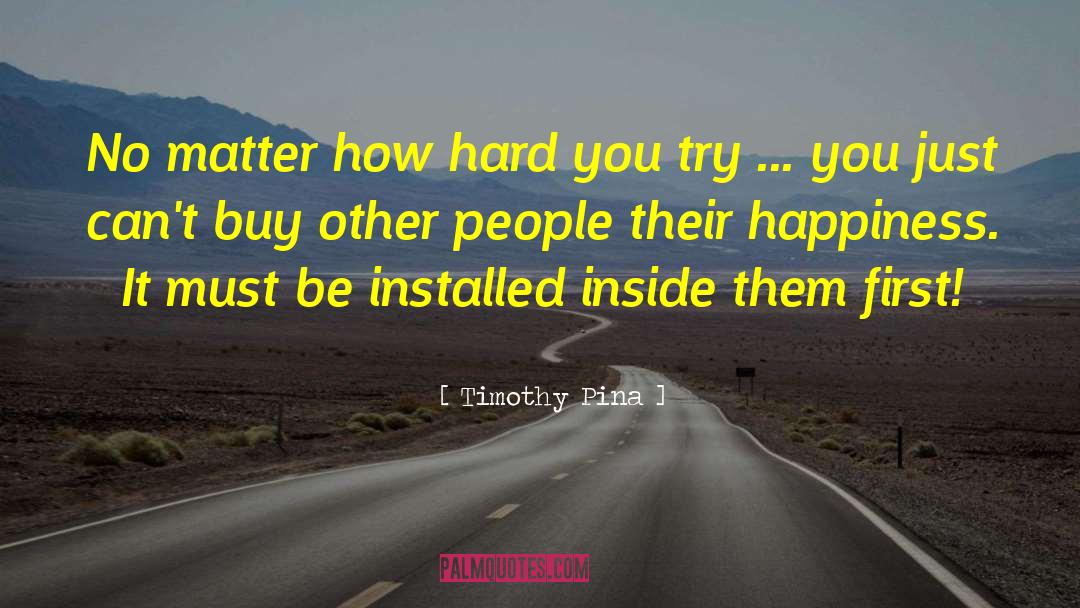 Timothy Pina Quotes: No matter how hard you