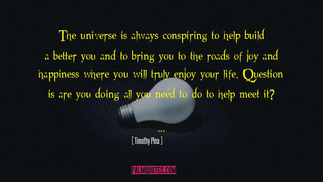Timothy Pina Quotes: The universe is always conspiring