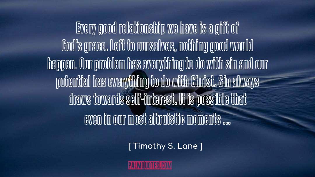 Timothy S. Lane Quotes: Every good relationship we have