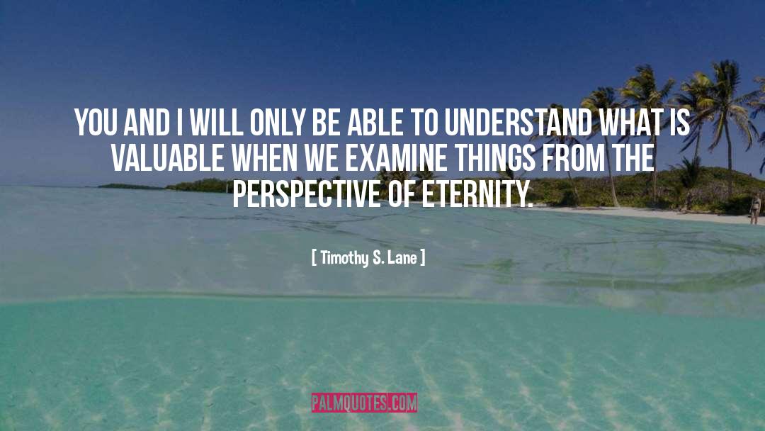 Timothy S. Lane Quotes: You and I will only