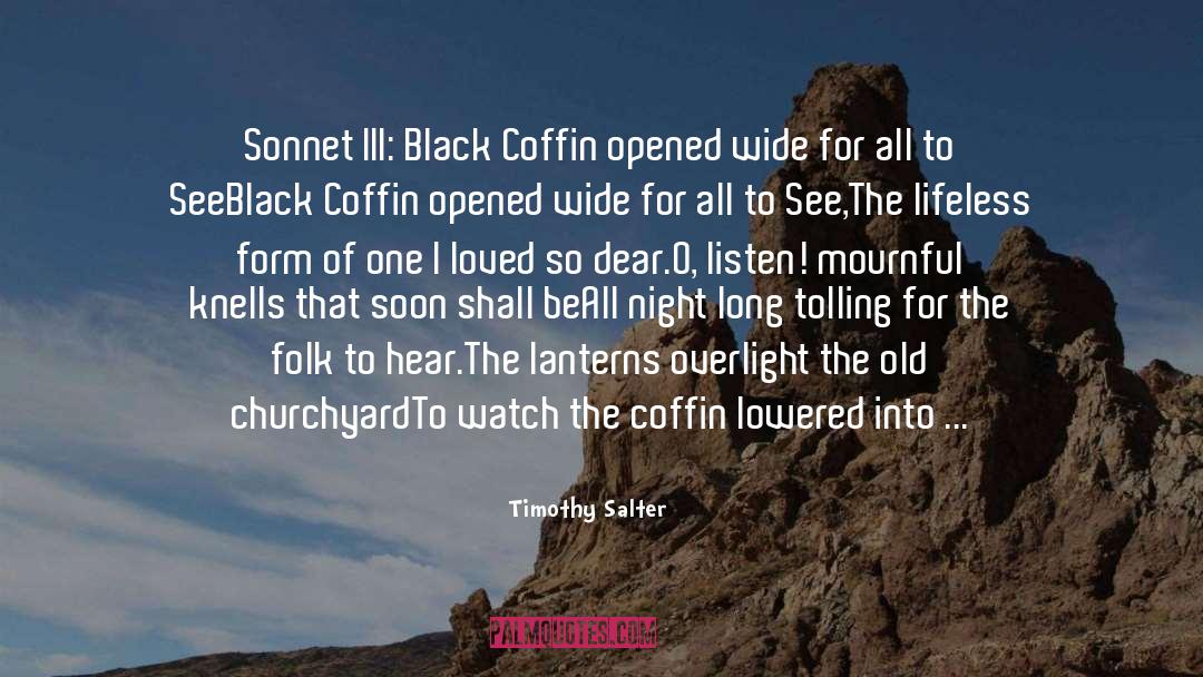 Timothy Salter Quotes: Sonnet III: Black Coffin opened