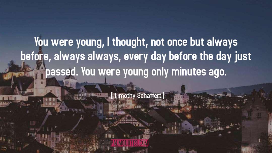 Timothy Schaffert Quotes: You were young, I thought,