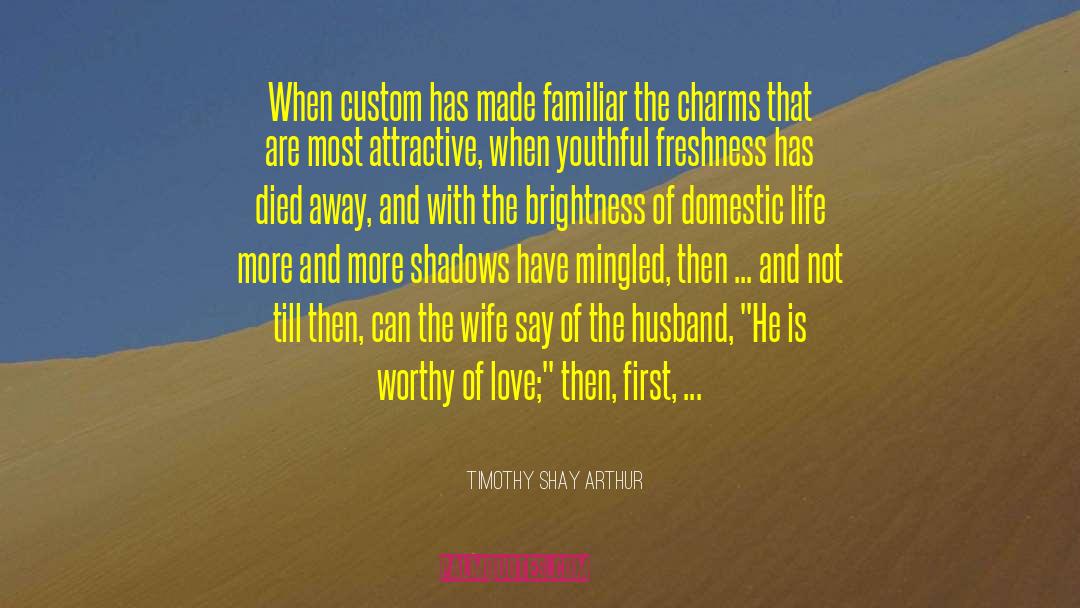 Timothy Shay Arthur Quotes: When custom has made familiar