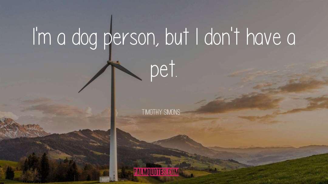 Timothy Simons Quotes: I'm a dog person, but